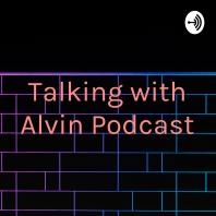 Talking with Alvin Podcast