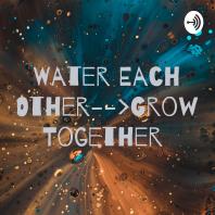 Water Each Other And Grow Together 