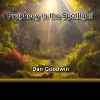 Prophecy in the Spotlight with Dan Goodwin
