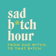 Sad Bitch Hour