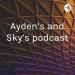 Ayden’s and Sky’s podcast 