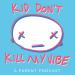 Kid Don't Kill My Vibe