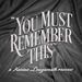 You Must Remember This