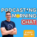 Podcasting Morning Chat