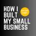 How I Built My Small Business