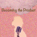 Becoming The Product