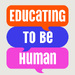 Educating to Be Human Podcast