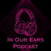 In Our Ears Podcast