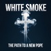 White Smoke - The Path to a New Pope