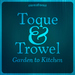 Toque and Trowel: Garden + Kitchen