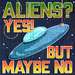 Aliens? Yes! But Maybe No