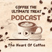 Coffee The Ultimate Treat Podcast