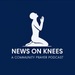 News on Knees | The Prayer Podcast