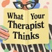 What Your Therapist Thinks