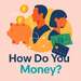 How Do You Money?
