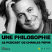 Une philosophie, le podcast de Charles Pépin