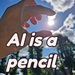 AI is a pencil 