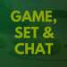 Game, Set & Chat