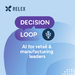 Decision Loop: AI for Retail & Manufacturing Leaders | Presented by RELEX Solutions