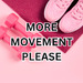 More Movement Please