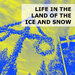 Life in the Land of the Ice and Snow