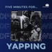 5 Minutes for Yapping