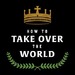 How to Take Over the World