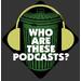 Who Are These Podcasts?