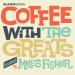 Coffee with The Greats 
by Miles Fisher