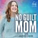 No Guilt Mom | Overcoming Mom Guilt, Parenting Tips, & Self Care for Moms