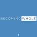 Becoming Whole