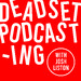 Deadset Podcasting