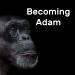 Becoming Adam Podcast – Becoming Adam, Becoming Christ