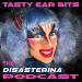 Tasty Ear Bits, The Disasterina Podcast!