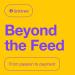 Beyond the Feed