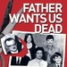Father Wants Us Dead
