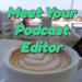 Meet Your Podcast Editor