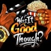 Was It Good Though? Podcast