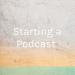 Starting a Podcast 