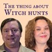 The Thing About Witch Hunts
