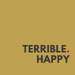 Terrible. Happy