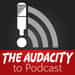 The Audacity to Podcast® - tips and how to start and grow profit in podcasting