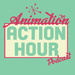 Animation Action Hour Podcast