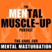 The MENtal Muscle-Up Podcast: The Cure For Mental Masturbation