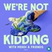 We're Not Kidding with Mehdi & Friends